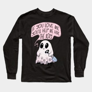 If you love me you’ll help hide the body Long Sleeve T-Shirt